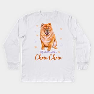 Life's Better with a Chow Chow! Especially for Chow Chow Dog Lovers! Kids Long Sleeve T-Shirt